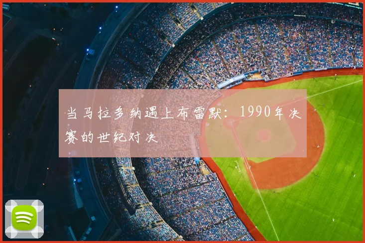 当马拉多纳遇上布雷默:1990年决赛的世纪对决