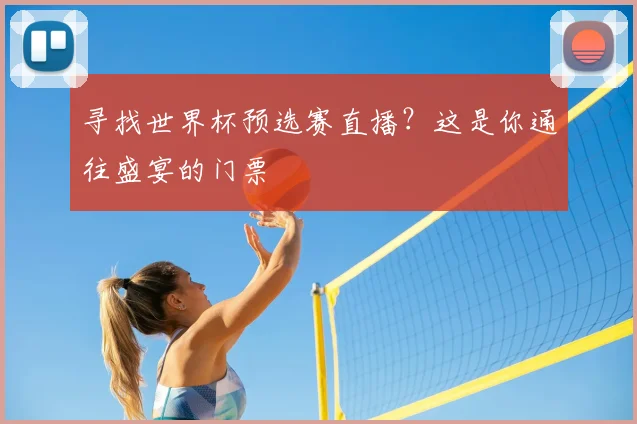 寻找世界杯预选赛直播?这是你通往盛宴的门票