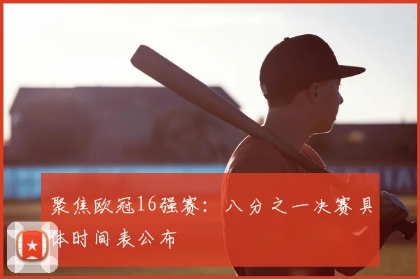 聚焦欧冠16强赛：八分之一决赛具体时间表公布