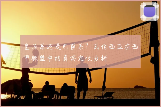 皇马系还是巴萨系？瓦伦西亚在西甲联盟中的真实定位分析